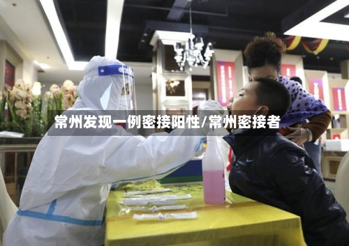 常州发现一例密接阳性/常州密接者-第2张图片