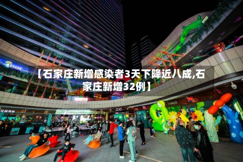 【石家庄新增感染者3天下降近八成,石家庄新增32例】-第2张图片