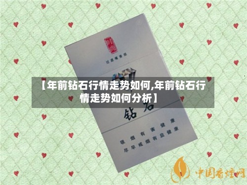 【年前钻石行情走势如何,年前钻石行情走势如何分析】