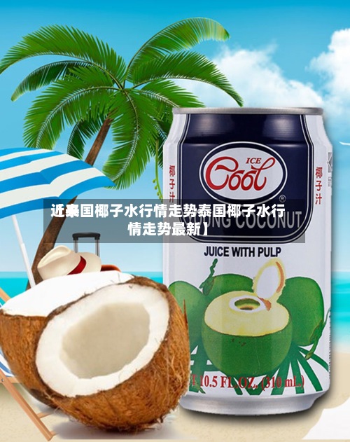 近来
【泰国椰子水行情走势泰国椰子水行情走势最新】