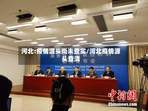 河北:疫情源头尚未查实/河北疫情源头查清-第2张图片