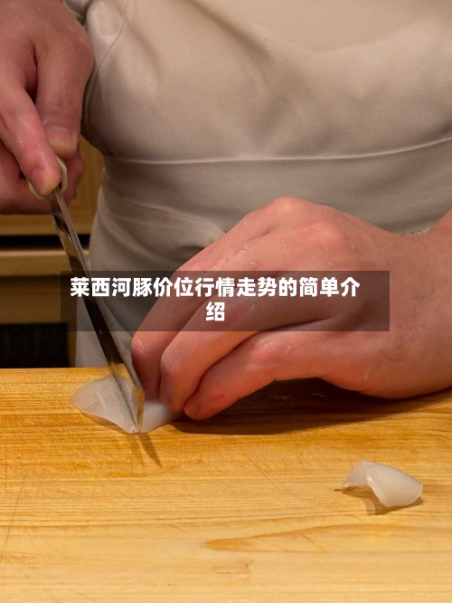莱西河豚价位行情走势的简单介绍