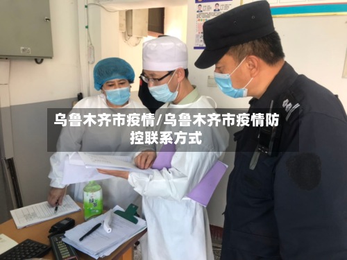 乌鲁木齐市疫情/乌鲁木齐市疫情防控联系方式