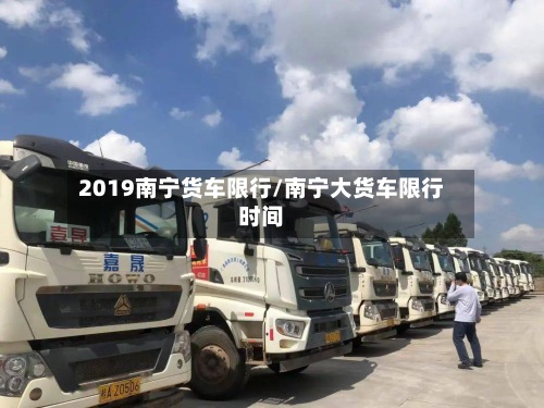 2019南宁货车限行/南宁大货车限行时间