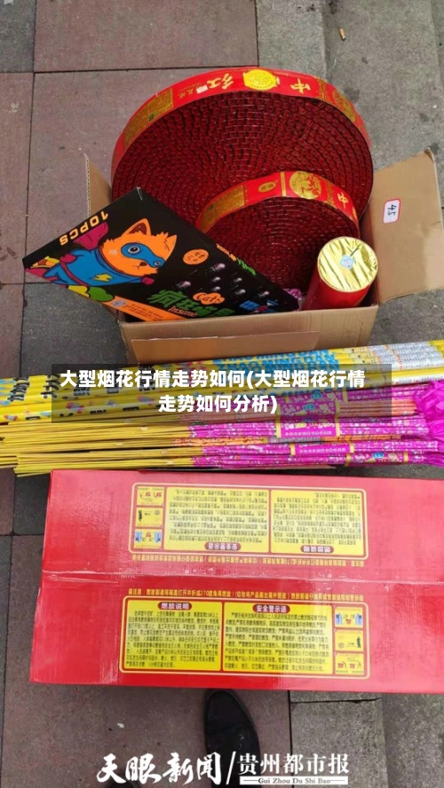 大型烟花行情走势如何(大型烟花行情走势如何分析)