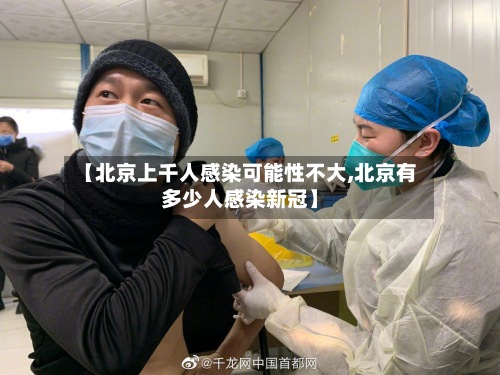 【北京上千人感染可能性不大,北京有多少人感染新冠】-第2张图片