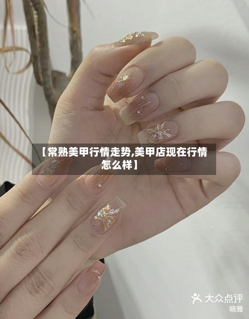 【常熟美甲行情走势,美甲店现在行情怎么样】