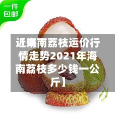 近来【海南荔枝运价行情走势2021年海南荔枝多少钱一公斤】-第3张图片