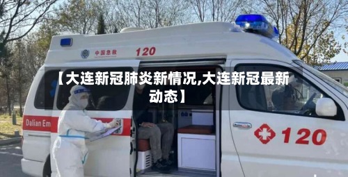 【大连新冠肺炎新情况,大连新冠最新动态】-第2张图片