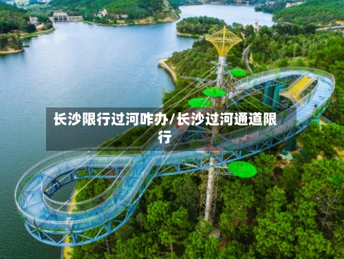 长沙限行过河咋办/长沙过河通道限行-第2张图片