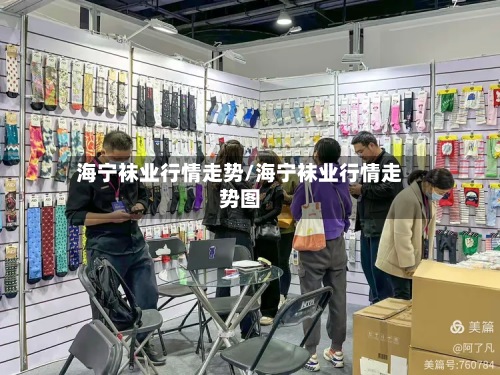 海宁袜业行情走势/海宁袜业行情走势图-第2张图片