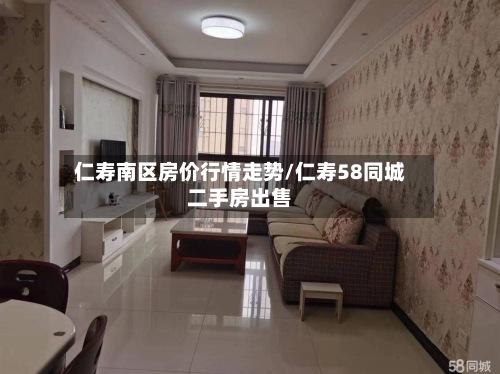 仁寿南区房价行情走势/仁寿58同城二手房出售
