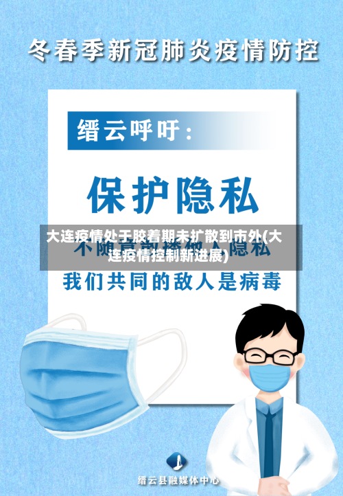 大连疫情处于胶着期未扩散到市外(大连疫情控制新进展)