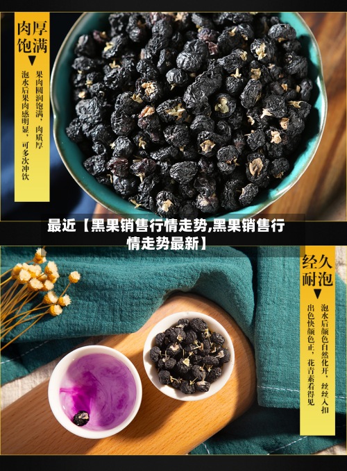 最近【黑果销售行情走势,黑果销售行情走势最新】-第3张图片