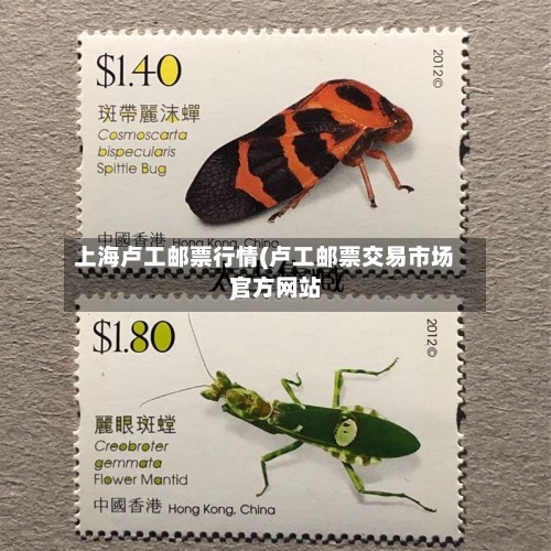 上海卢工邮票行情(卢工邮票交易市场官方网站
)