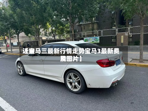 近来【宝马三最新行情走势宝马3最新费用及图片】-第2张图片