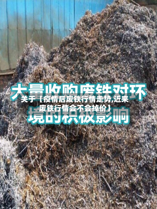 关于【疫情后废铁行情走势,近来
废铁行情会不会掉价】-第3张图片