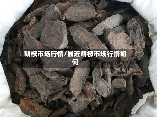 胡椒市场行情/最近胡椒市场行情如何