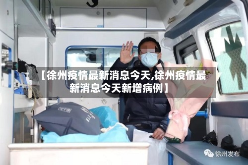 【徐州疫情最新消息今天,徐州疫情最新消息今天新增病例】